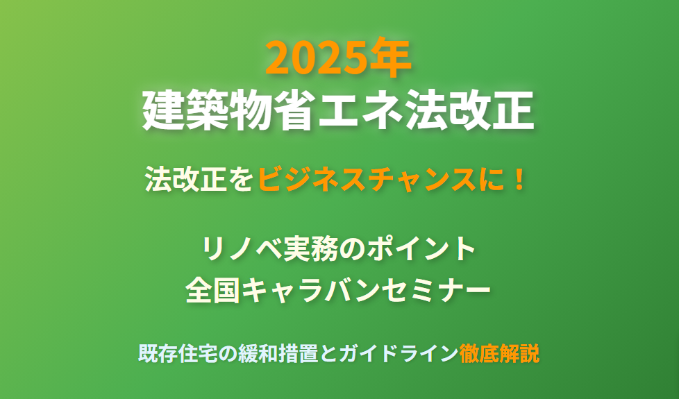 【7/15＠札幌】「2025年建築物省エネ法改正とリノベ実務のポイント」全国キャラバンセミナー
