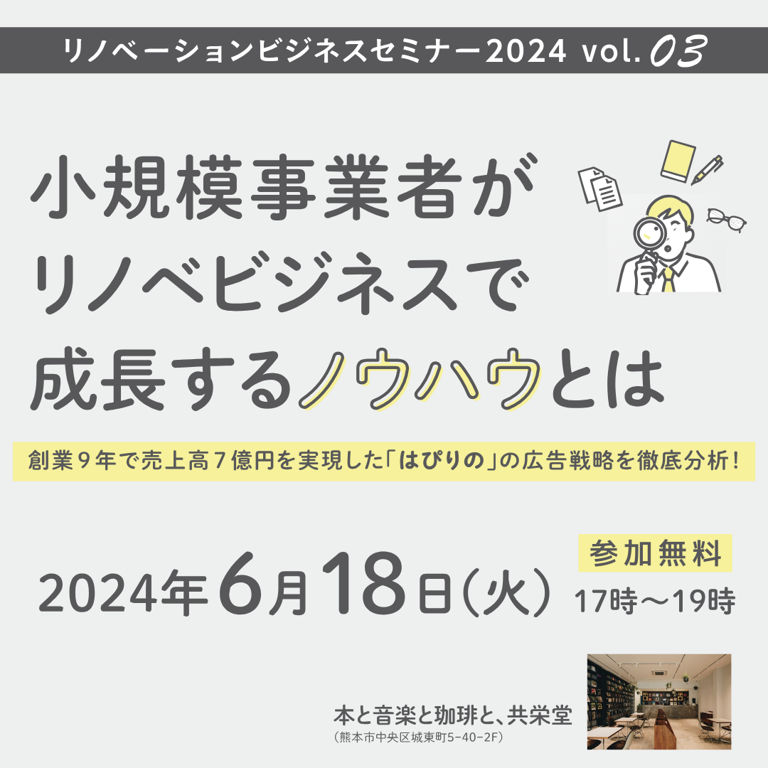 【6/18熊本】リノベーションビジネスセミナー2024 Vol.03「小規模事業者がリノベビジネスで成長するノウハウとは」